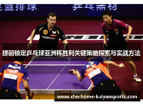 提前锁定乒乓球亚洲杯胜利关键策略探索与实战方法