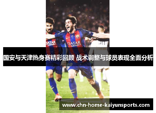 国安与天津热身赛精彩回顾 战术调整与球员表现全面分析