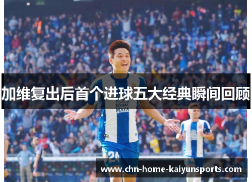 加维复出后首个进球五大经典瞬间回顾
