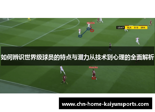 如何辨识世界级球员的特点与潜力从技术到心理的全面解析
