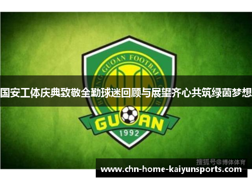 国安工体庆典致敬全勤球迷回顾与展望齐心共筑绿茵梦想