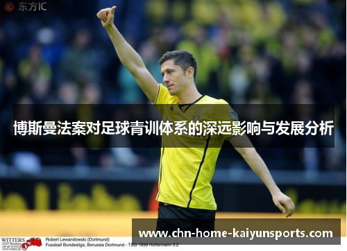 博斯曼法案对足球青训体系的深远影响与发展分析
