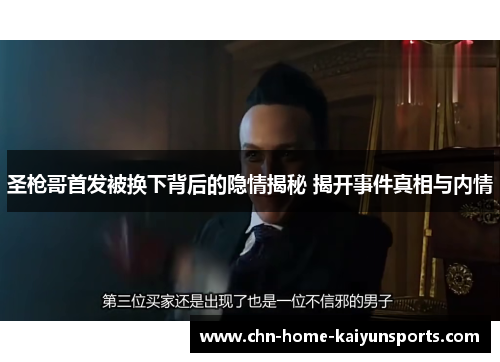 圣枪哥首发被换下背后的隐情揭秘 揭开事件真相与内情