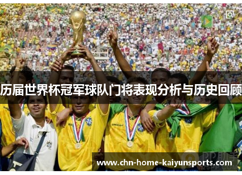 历届世界杯冠军球队门将表现分析与历史回顾