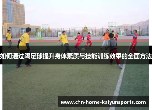 如何通过踢足球提升身体素质与技能训练效果的全面方法