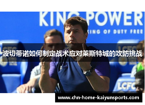 波切蒂诺如何制定战术应对莱斯特城的攻防挑战