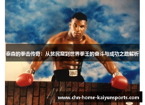 泰森的拳击传奇：从贫民窟到世界拳王的奋斗与成功之路解析