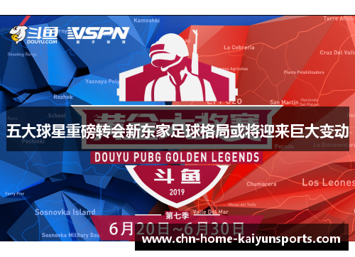 五大球星重磅转会新东家足球格局或将迎来巨大变动