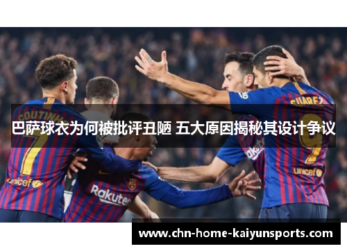 巴萨球衣为何被批评丑陋 五大原因揭秘其设计争议