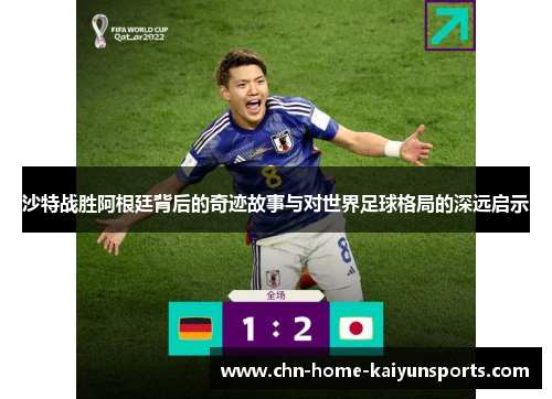 沙特战胜阿根廷背后的奇迹故事与对世界足球格局的深远启示