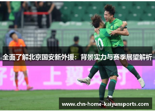 全面了解北京国安新外援：背景实力与赛季展望解析