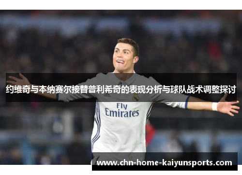 约维奇与本纳赛尔接替普利希奇的表现分析与球队战术调整探讨