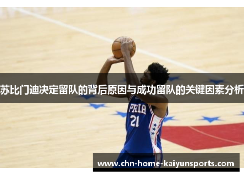 苏比门迪决定留队的背后原因与成功留队的关键因素分析