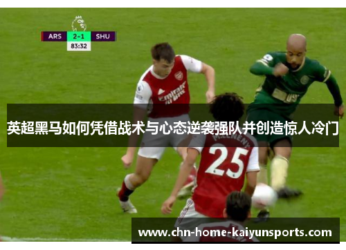 英超黑马如何凭借战术与心态逆袭强队并创造惊人冷门