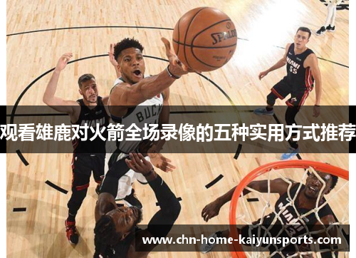 观看雄鹿对火箭全场录像的五种实用方式推荐