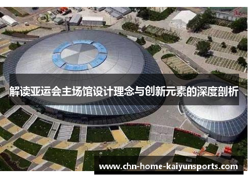 解读亚运会主场馆设计理念与创新元素的深度剖析