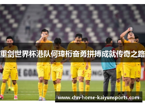 重剑世界杯港队何瑋桁奋勇拼搏成就传奇之路