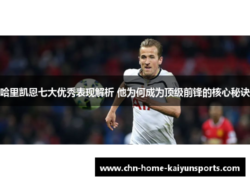 哈里凯恩七大优秀表现解析 他为何成为顶级前锋的核心秘诀