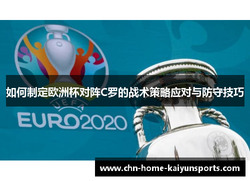 如何制定欧洲杯对阵C罗的战术策略应对与防守技巧
