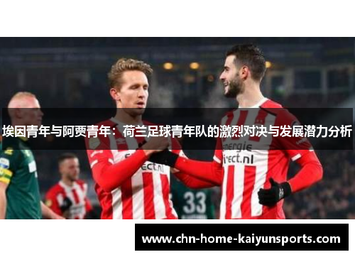 埃因青年与阿贾青年：荷兰足球青年队的激烈对决与发展潜力分析