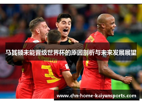 马其顿未能晋级世界杯的原因剖析与未来发展展望