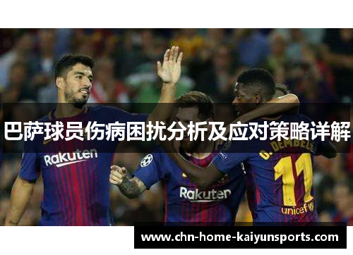 巴萨球员伤病困扰分析及应对策略详解