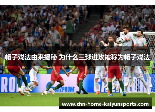 帽子戏法由来揭秘 为什么三球进攻被称为帽子戏法